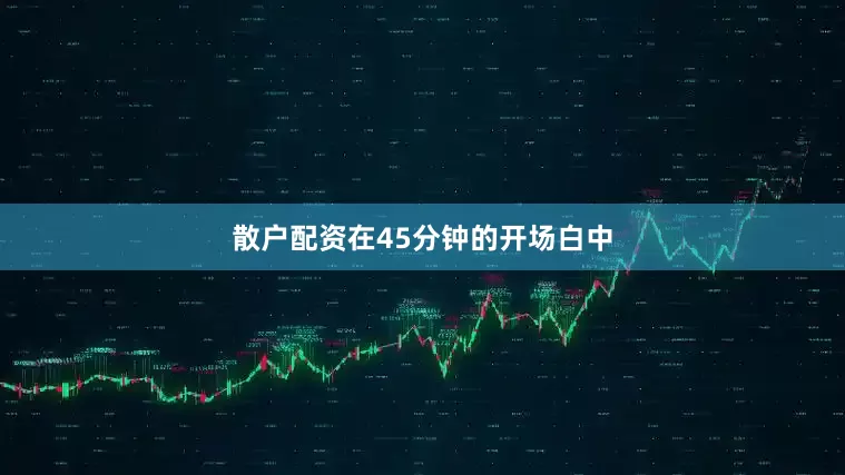 散户配资在45分钟的开场白中