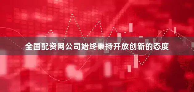全国配资网公司始终秉持开放创新的态度